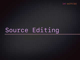 let swift(16)
Source Editing
 