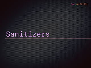 let swift(16)
Sanitizers
 