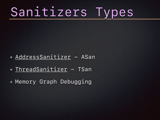 Sanitizers Types
AddressSanitizer - ASan
ThreadSanitizer - TSan
Memory Graph Debugging
 