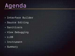 Agenda
Interface Builder
Source Editing
Sanitizers
View Debugging
LLDB
Instrument
Summary
 