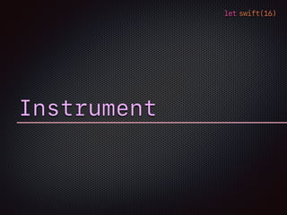 let swift(16)
Instrument
 