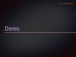 let swift(16)
Demo
 