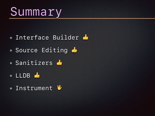Summary
Interface Builder 👍
Source Editing 👍
Sanitizers 👍
LLDB 👍
Instrument 🖖
 