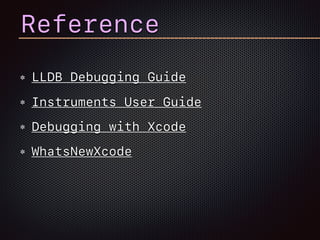 Reference
LLDB Debugging Guide
Instruments User Guide
Debugging with Xcode
WhatsNewXcode
 