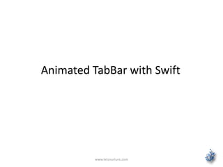 Animated TabBar with Swift
www.letsnurture.com
 