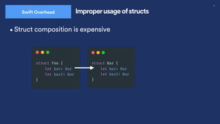 38
Swift Overhead Improperusage ofstructs
•Struct composition is expensive
 