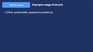39
Swift Overhead Improperusage ofstructs
•Other potentially expensive patterns:
 