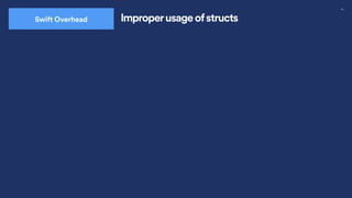 40
Swift Overhead Improperusage ofstructs
 