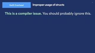 40
Swift Overhead Improperusage ofstructs
This is a compiler issue. You should probably ignore this.
 