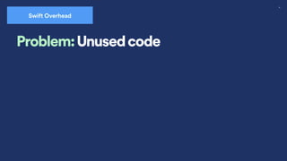 41
Problem: Unused code
Swift Overhead
 