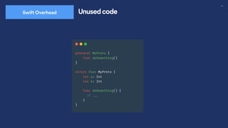 43
Swift Overhead Unused code
 