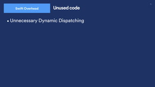 44
Swift Overhead Unused code
•Unnecessary Dynamic Dispatching
 