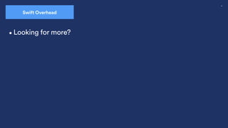 47
Swift Overhead
•Looking for more?
 