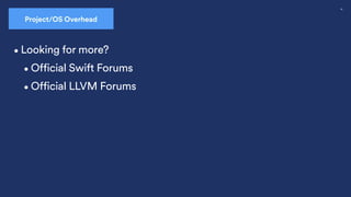 56
•Official Swift Forums
Swift Overhead
•Looking for more?
•Official LLVM Forums
Project/OS Overhead
 