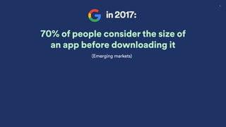 10
70% of people consider the size of
an app before downloading it
in 2017:
(Emerging markets)
 