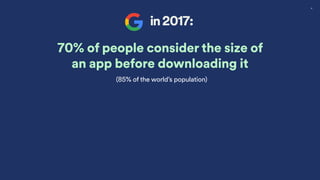 10
70% of people consider the size of
an app before downloading it
in 2017:
(85% of the world’s population)
 