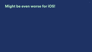 11
Might be even worse for iOS!
 