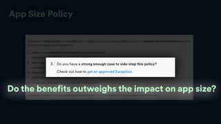 20
App Size Policy
Do the benefits outweighs the impact on app size?
 