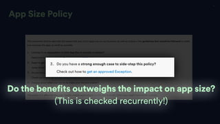 20
App Size Policy
Do the benefits outweighs the impact on app size?
(This is checked recurrently!)
 
