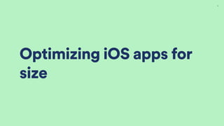 Optimizing iOS apps for
size
22
 