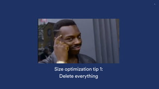 23
Delete everything
Size optimization tip 1:
 