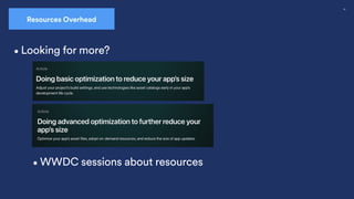 33
•Looking for more?
•WWDC sessions about resources
Resources Overhead
 