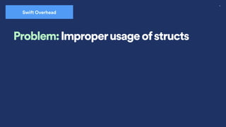 37
Swift Overhead
Problem: Improperusage ofstructs
 