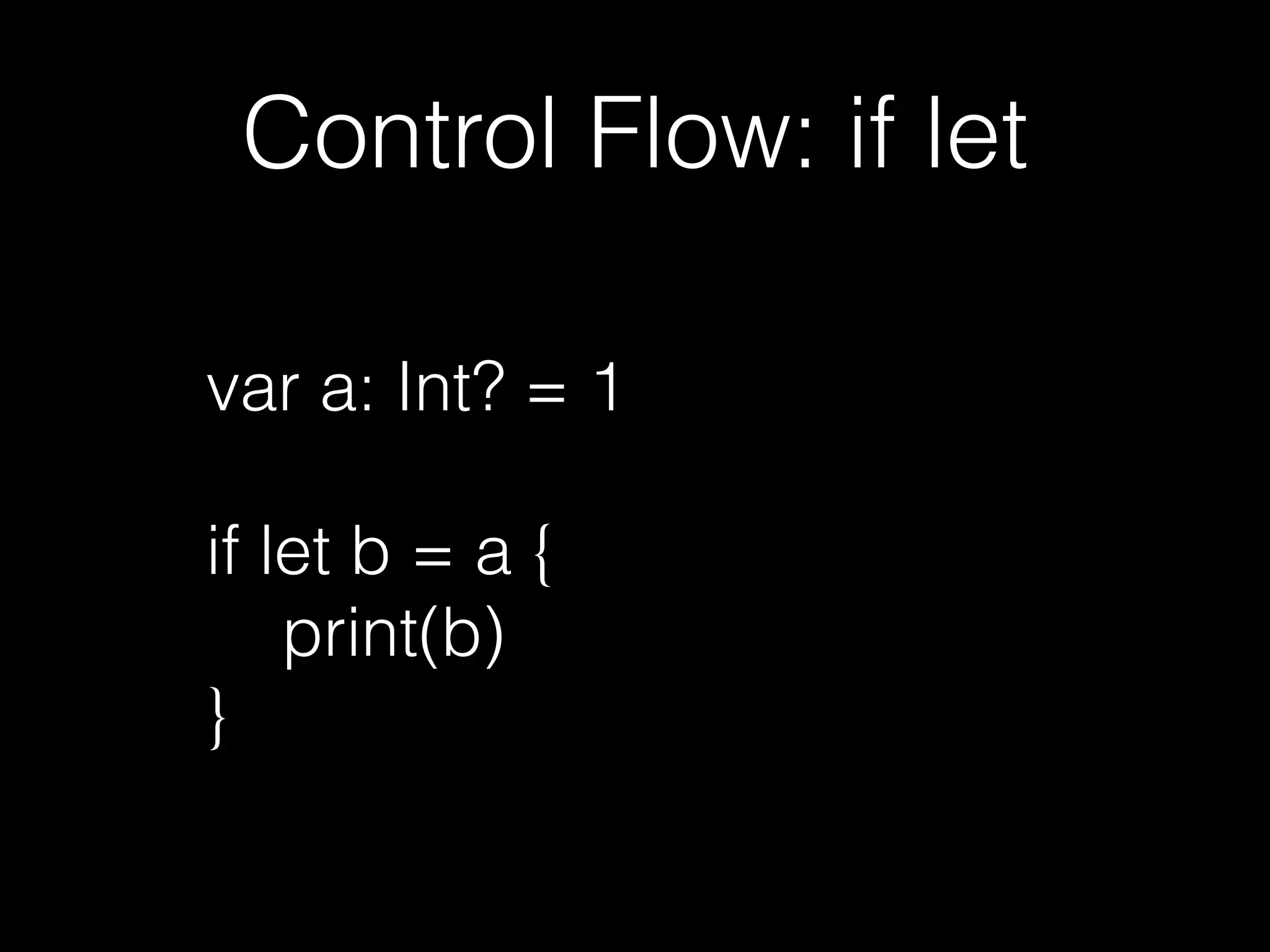 Control Flow: if let
var a: Int? = 1
if let b = a {
print(b)
}
 