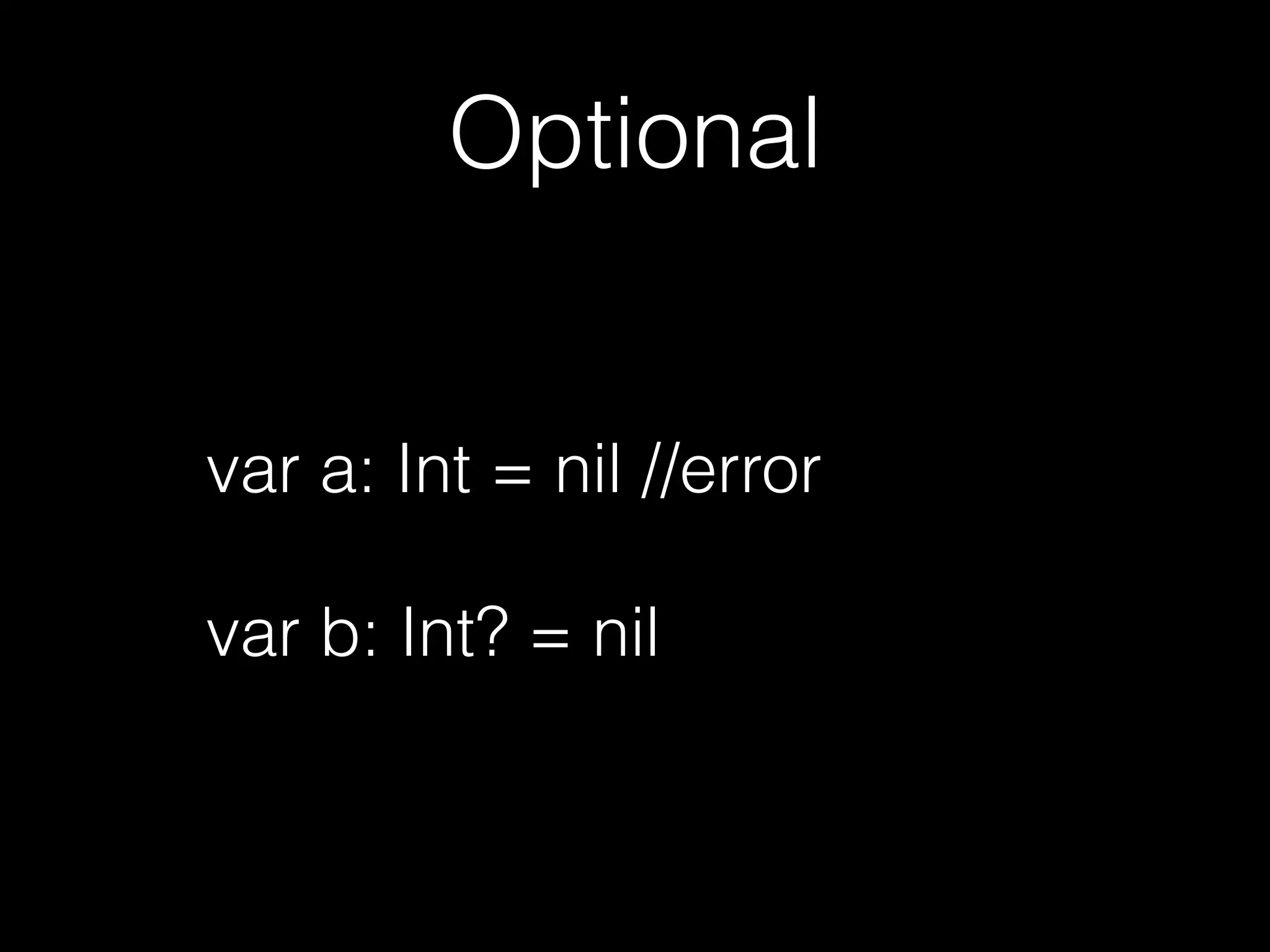 Optional
var a: Int = nil // error
var b: Int? = nil
 