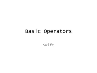 Basic Operators
Swift
 