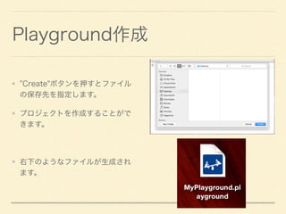 Playground作成
Create"ボタンを押すとファイル
の保存先を指定します。
プロジェクトを作成することがで
きます。
右下のようなファイルが生成され
ます。
 