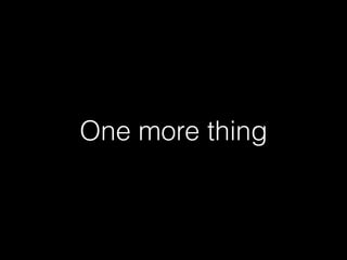 One more thing
 