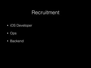 • iOS Developer
• Ops
• Backend
Recruitment
 