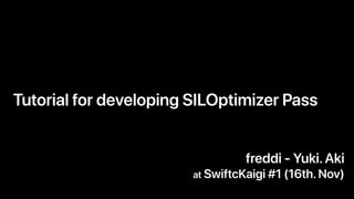 Tutorial for developing SILOptimizer Pass
freddi - Yuki.Aki
at SwiftcKaigi #1 (16th.Nov)
 