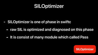 SILOptimizer
- SILOptimizer is one of phase in swiftc
- raw SIL is optimized and diagnosed on this phase
- It is consist o...