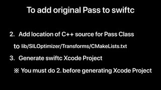 To add original Pass to swiftc
2. Add location of C++ source for Pass Class
to lib/SILOptimizer/Transforms/CMakeLists.txt
...