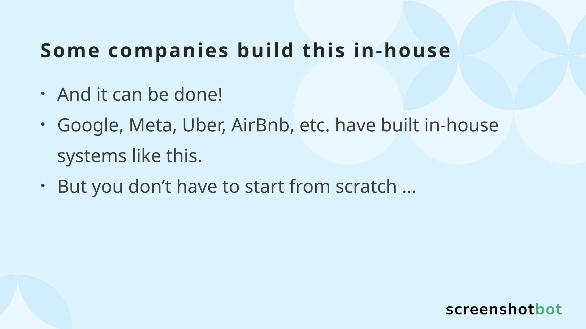 Some companies build this in-house
• And it can be done!
• Google, Meta, Uber, AirBnb, etc. have built in-house
systems like this.
• But you don’t have to start from scratch …
 