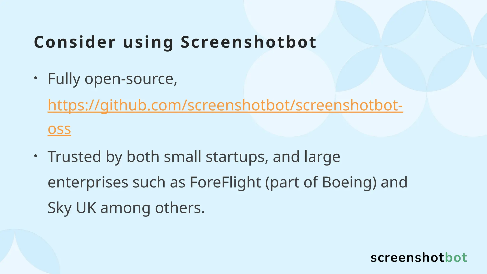 Consider using Screenshotbot
• Fully open-source,
https://github.com/screenshotbot/screenshotbot-
oss
• Trusted by both small startups, and large
enterprises such as ForeFlight (part of Boeing) and
Sky UK among others.
 