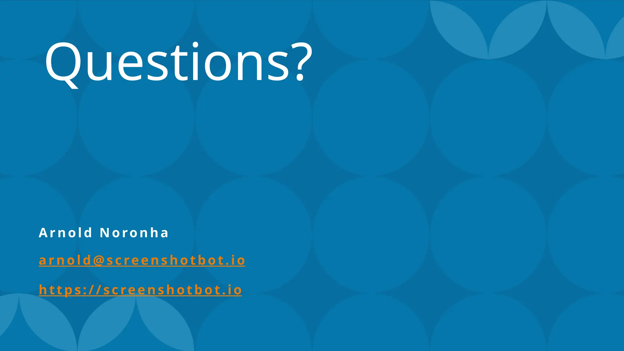 Questions?
Arn old N oron h a
arn old @ s cre en s h otb ot.io
h ttp s: / / sc re e n sh otb ot. io
 