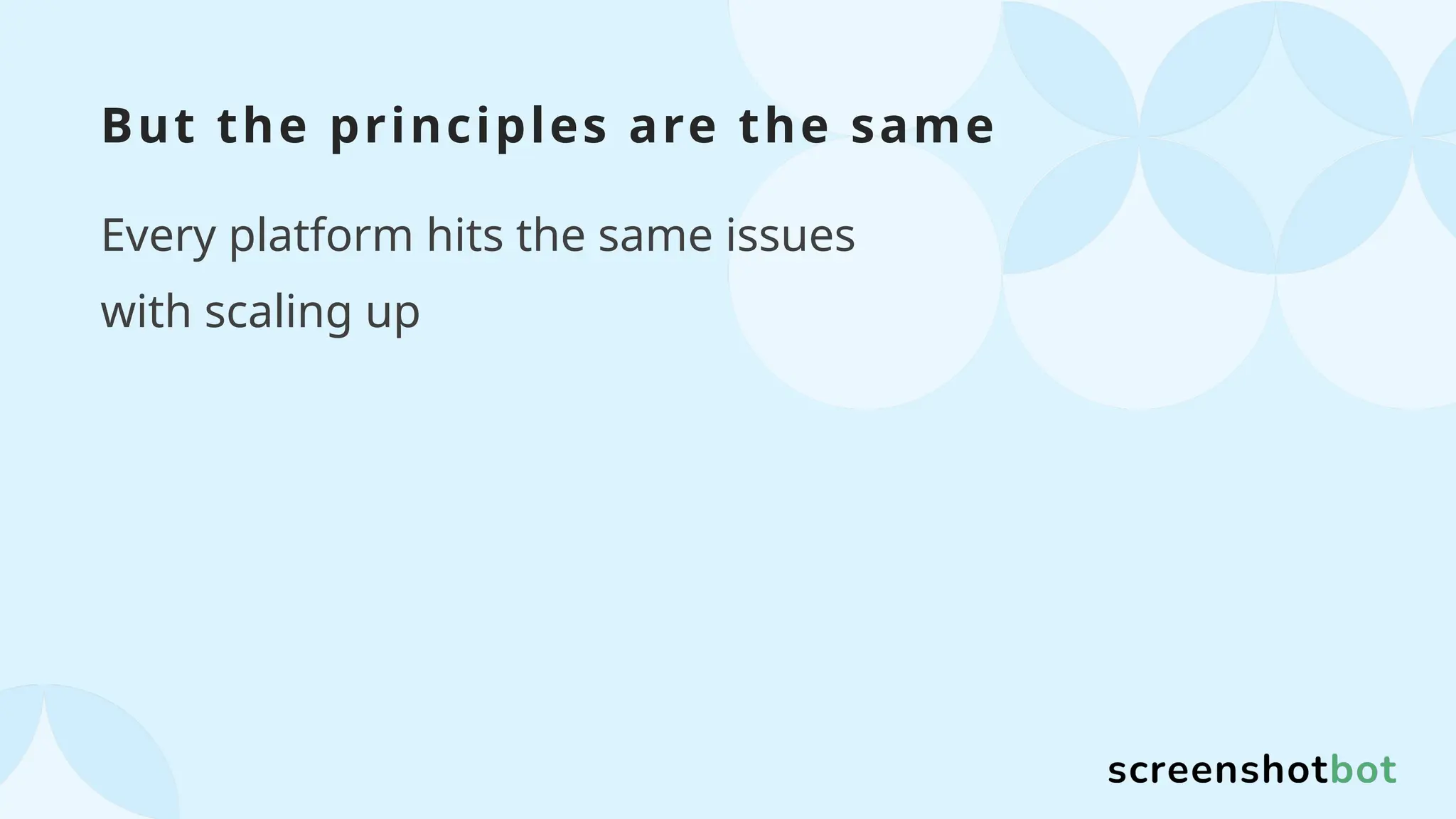 But the principles are the same
Every platform hits the same issues
with scaling up
 