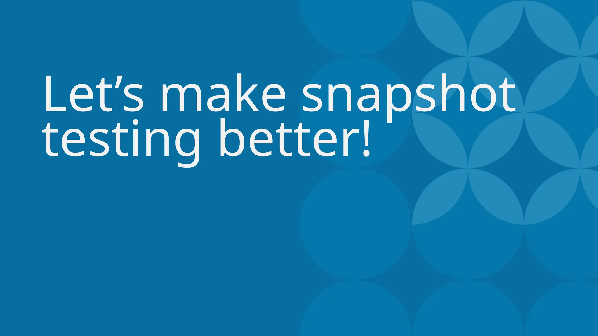 Let’s make snapshot
testing better!
 