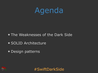 #SwiftDarkSide
Agenda
The Weaknesses of the Dark Side
SOLID Architecture
Design patterns
 
