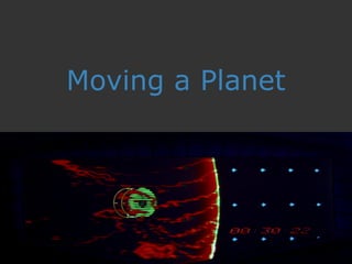 Moving a Planet
 