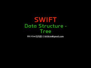 SWIFT
Data Structure -
Tree
Bill Kim(김정훈) | ibillkim@gmail.com
 