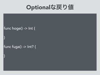 Optionalな戻り値
func hoge() -> Int {
}
func fuga() -> Int? {
}
 