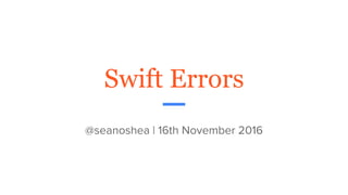 Swift Errors
@seanoshea | 16th November 2016
 