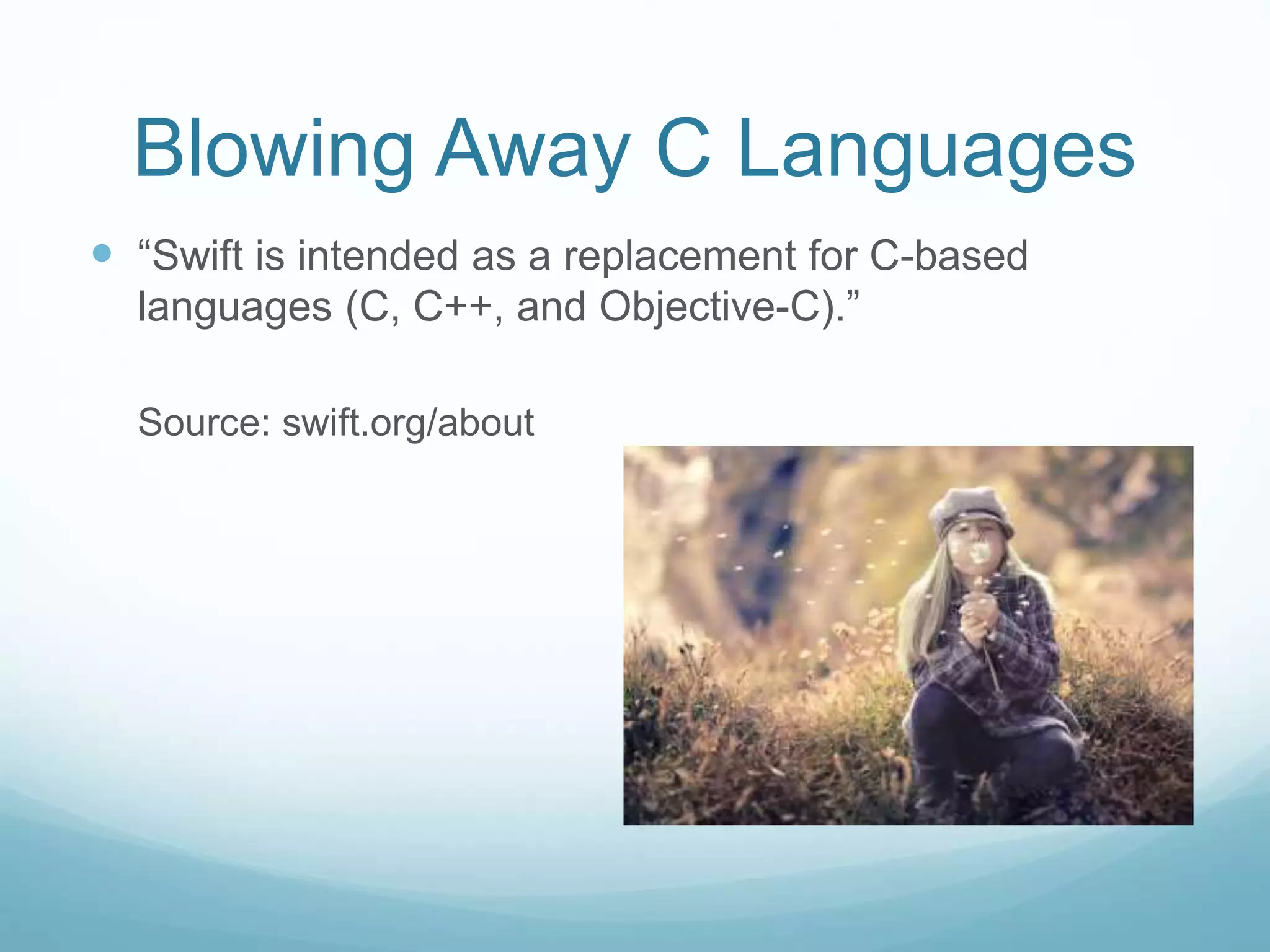 Blowing Away C Languages
 “Swift is intended as a replacement for C-based
languages (C, C++, and Objective-C).”
Source: swift.org/about
 