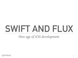 @DAlooG
SWIFT AND FLUX
New age of iOS development
1
 