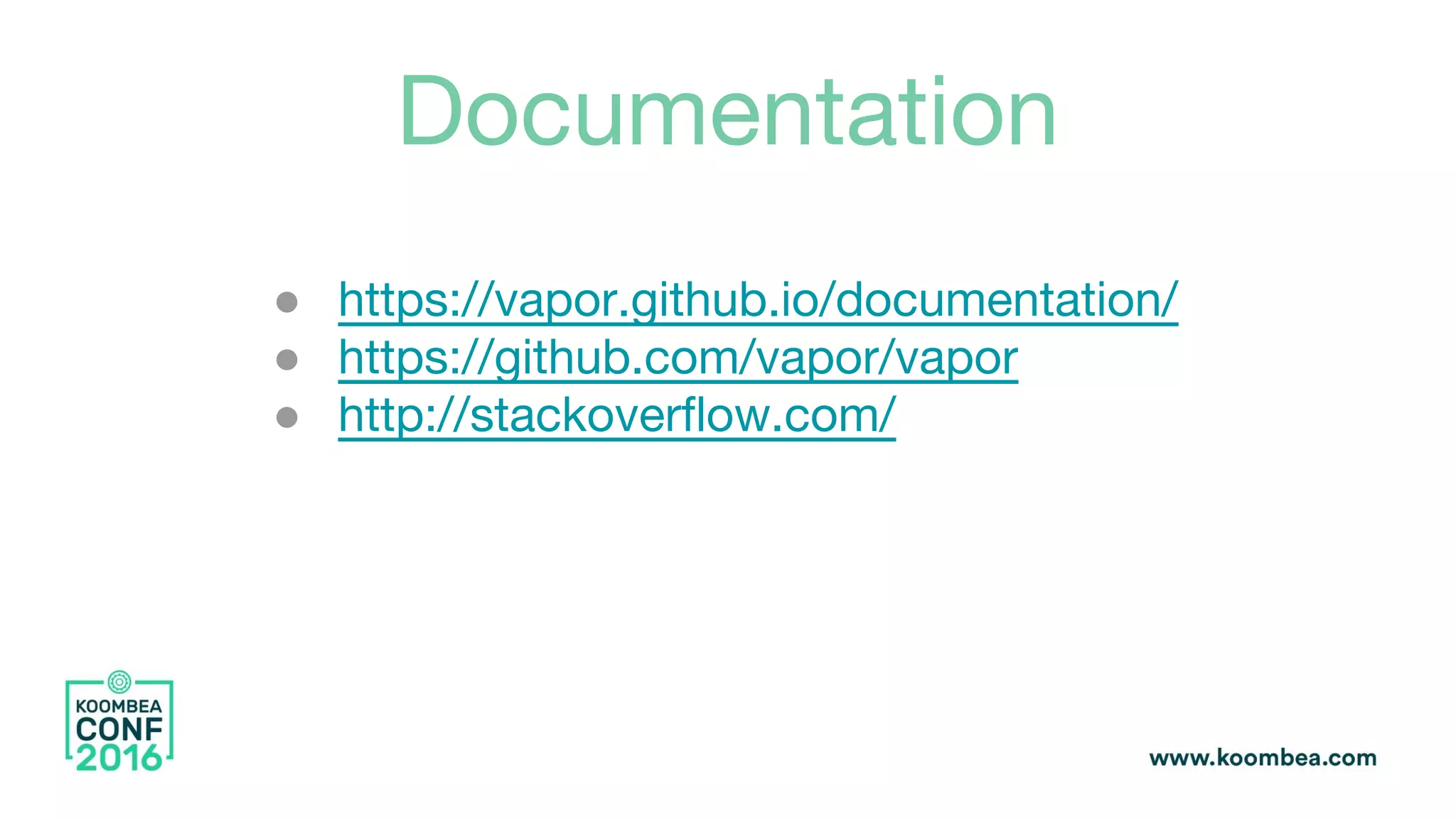 Documentation
● https://vapor.github.io/documentation/
● https://github.com/vapor/vapor
● http://stackoverflow.com/
 