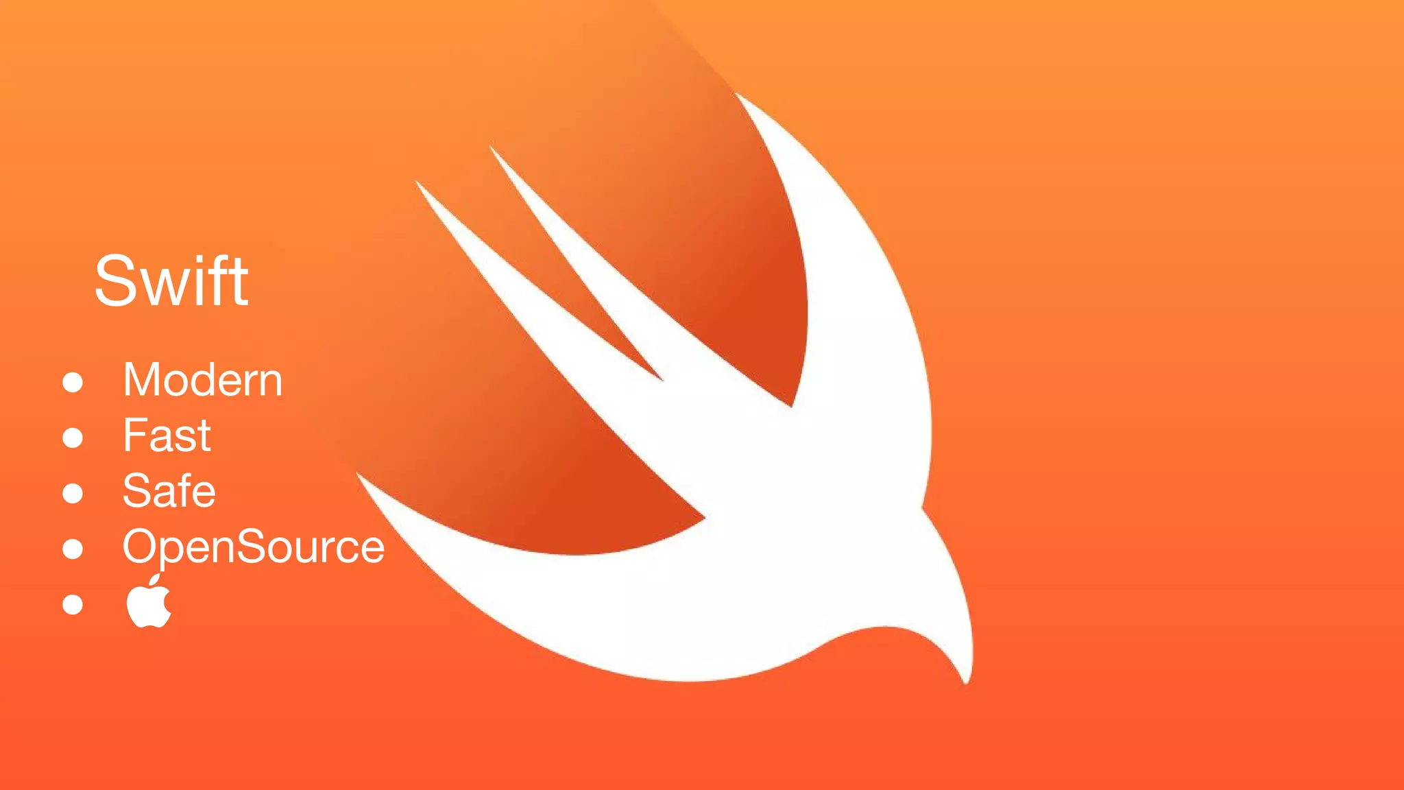 Swift
● Modern
● Fast
● Safe
● OpenSource
●
 